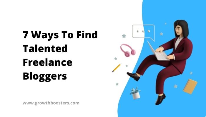 7 Ways To Find Talented Freelance Bloggers