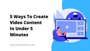 5 Ways To Create Video Content In Under 5 Minutes