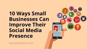 10 Ways Small Businesses Can Improve Their Social Media Presence
